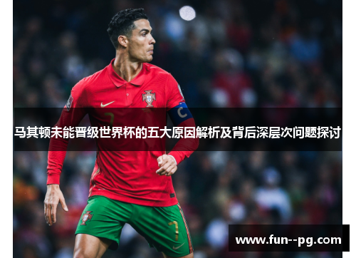 马其顿未能晋级世界杯的五大原因解析及背后深层次问题探讨