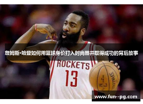 詹姆斯·哈登如何用篮球身价打入时尚圈并取得成功的背后故事