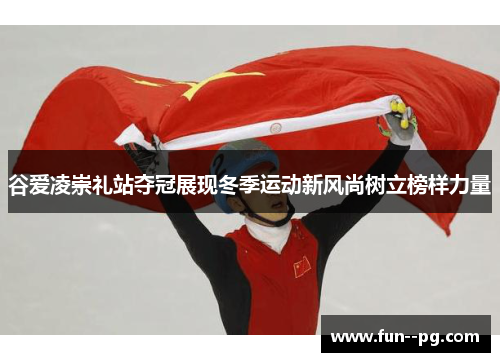 谷爱凌崇礼站夺冠展现冬季运动新风尚树立榜样力量