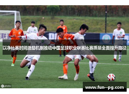 以净比赛时间激励机制推动中国足球职业联赛比赛质量全面提升路径