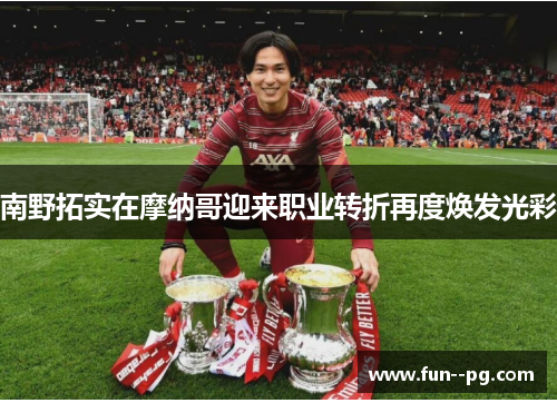 南野拓实在摩纳哥迎来职业转折再度焕发光彩