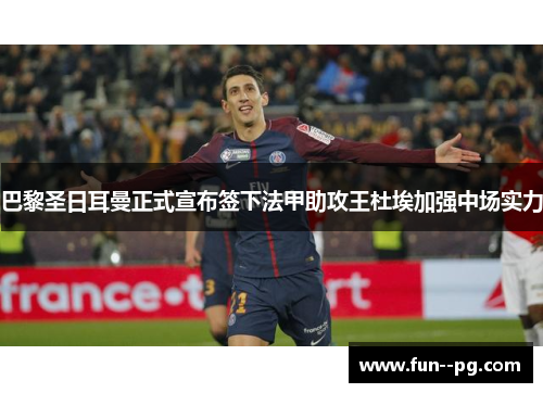 巴黎圣日耳曼正式宣布签下法甲助攻王杜埃加强中场实力