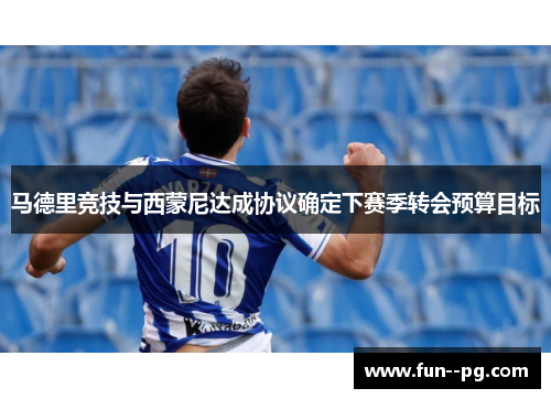 马德里竞技与西蒙尼达成协议确定下赛季转会预算目标