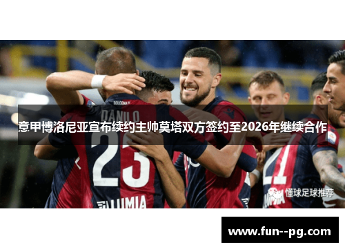 意甲博洛尼亚宣布续约主帅莫塔双方签约至2026年继续合作