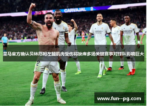皇马官方确认贝林厄姆左腿肌肉受伤将缺席多场关键赛事对球队影响巨大 皇马官方确认贝林厄姆左腿肌肉受伤将缺席多场关键赛事对球队影响巨大