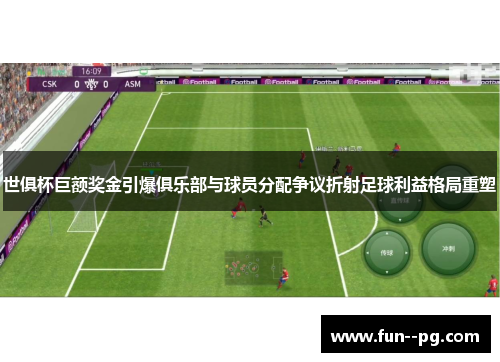 世俱杯巨额奖金引爆俱乐部与球员分配争议折射足球利益格局重塑 世俱杯巨额奖金引爆俱乐部与球员分配争议折射足球利益格局重塑